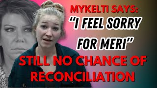 Sister Wives - Mykelti Says She Feels Bad For Meri But No Chance Of Reconciliati
