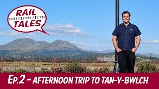 RAIL TALES (Ep.2) AFTERNOON TRIP TO TAN-Y-BWLCH