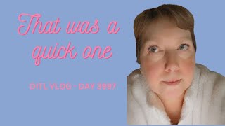 DITL VLOG  -  that was a quick one (day 3997)