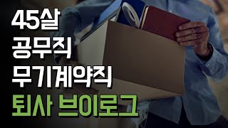 [퇴사VLOG] 13년차 무기계약직 공무직 퇴사 브이로그 | 퇴사한이유 | 머먹고 살려구? | 중년퇴사 | 45살퇴사