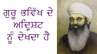 ਗੁਰੂ ਭਵਿੱਖ ਦੇ ਅਦ੍ਰਿਸ਼ਟ ਨੂੰ ਦੇਖਦਾ ਹੈ