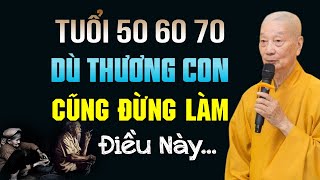 Tuổi 50.60.70 Dù Thương Con Đến Mấy CŨNG ĐỪNG LÀM ĐIỀU NÀY - HT. Thích Trí Quảng