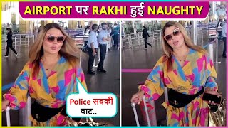 Rakhi Sawant Gets Naughty At The Airport, Misses Boyfriend Adil Khan