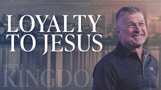 Loyalty To Jesus | Simple Kingdom