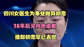 四川女医生为事业抛弃初恋，38年后又找他道歉，谁知初恋早已去世