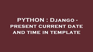 PYTHON : Django - present current date and time in template