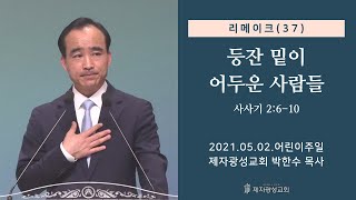 리메이크 (37) - 등잔 밑이 어두운 사람들 (2021-05-02 어린이주일예배) - 박한수 목사