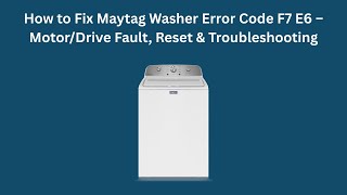How to Fix Maytag Washer Error Code F7 E6 – Motor/Drive Fault, Reset & Troubleshooting