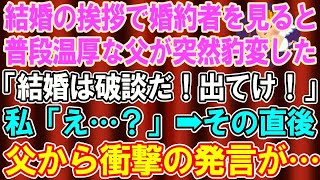 【スカッとする話】結婚の挨拶で婚約者を紹介すると、普段は何をされても怒らない温厚な父「この婚約は破談だ！出てけ！」私「え…？」→直後、豹変した父から衝撃の発言が…【修羅場】