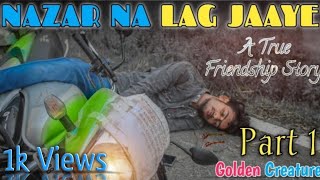 NAZAR NA LAG JAYE  | (Part 1) Official video | Heart touching real friendship story | Golden Creator