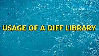 Usage of a Diff library (2 Solutions!!)