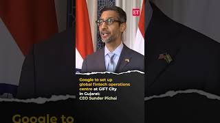 Google to set up global fintech operations centre at GIFT City in Gujarat: CEO Sunder Pichai