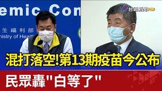 混打落空！第13期疫苗今公布 民眾轟\