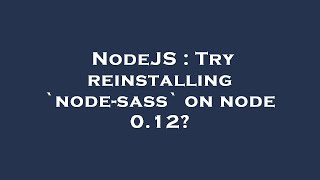 NodeJS : Try reinstalling `node-sass` on node 0.12?