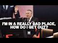 I’m In A Really Bad Place, How Do I Get Out? | Tim Dilena