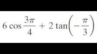 6 cos 3pi/4 + 2 tan(-pi/3) find the exact value