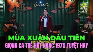 MÙA XUÂN ĐẦU TIÊN - Giọng ca trẻ hát nhạc 1975 tuyệt hay