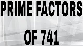 PRIME FACTORS OF 741