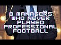 8 Managers Who Never Played Professional Football