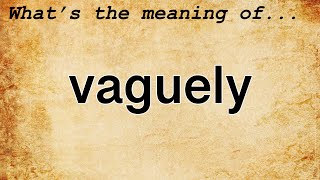 Vaguely Meaning : Definition of Vaguely