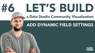 #6 | LET'S BUILD a Data Studio Community Visualization | Add dynamic field settings