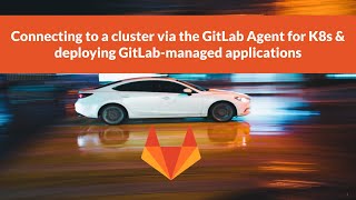 Connecting to a cluster via the GitLab Agent for K8s & deploying GitLab-managed applications