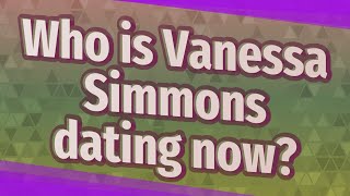 Who is Vanessa Simmons dating now?