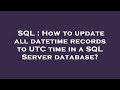 SQL : How to update all datetime records to UTC time in a SQL Server database?