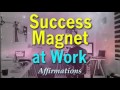 Success Magnet at Work - Powerful Affirmations for being a total success magnet at work