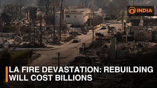 LA fire devastation: Rebuilding will cost billions | DD India Live