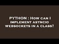 PYTHON : How can I implement asyncio websockets in a class?