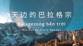 [Pinyin/Vietsub]《天边的巴拉格宗》根呷 Balagezong bên trời - Căn Hạp 看不够看不够的美景 听不够听不够的天籁 你却连着天上人间 香巴拉见证见证你的爱