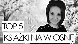 TOP 5 INSPIRUJĄCYCH KSIĄŻEK NA WIOSNĘ [WielkiBuk.com]