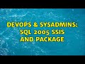 DevOps & SysAdmins: SQL 2005 SSIS and Package (2 Solutions!!)