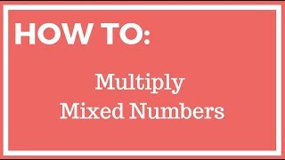 Multiplying Mixed Numbers