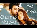 Channa mereya - sad version |unplugged Arijit singh | full song