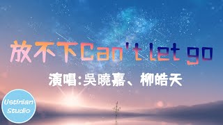 吳曉嘉、柳皓天- 放不下Can't let go【媽媽對我說過跌倒就要抬起頭 可是還在為了車子房子發著愁】(動態歌詞Lyrics) (中文情歌RAP)