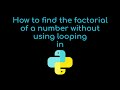 How to find factorial of a number without using looping in python