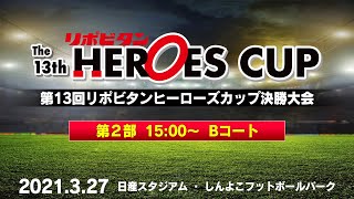 第13回リポビタンヒーローズカップ決勝大会｜全試合LIVE配信【第２部 15:00〜　Bコート】※アーカイブ配信