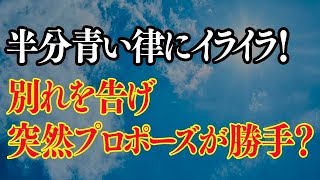 半分青い律にイライラ？別れを告げ突然プロポーズが勝手だし言葉足らずで批判集中！