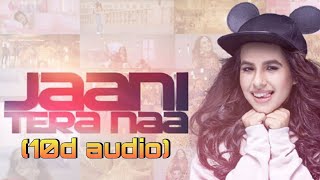 Jaani tera naa full song (10d audio)