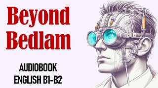 Beyond Bedlam | Audiobook B1-B2 | Learn English Through Story