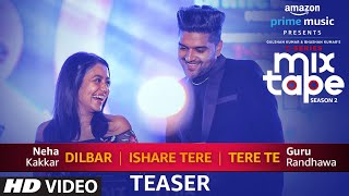 Song Teaser: Dilbar/Ishare Tere/Tere Te | T-Series MixTape Season 2 | Neha Kakkar & Guru Randhawa