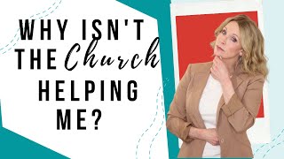 Why Isn't the Church Helping Me?