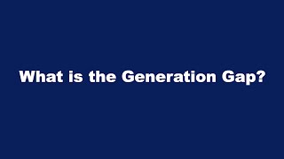 What is the Generation Gap?