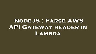 NodeJS : Parse AWS API Gateway header in Lambda