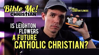 Is Leighton Flowers a Future Catholic Christian? @Soteriology101