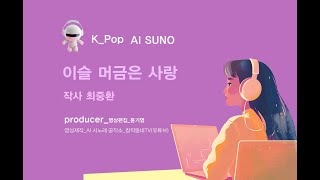 K_Pop_AI SUNO_이슬 머금은 사랑_작사 최중환_producer 윤기영