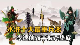 盘点水浒十大最重兵器：李逵的双手板斧垫底，狼牙棒排不进前三