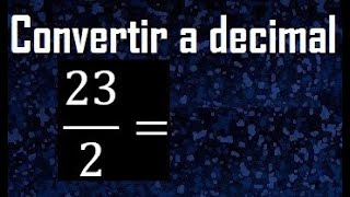 23/2 a decimal , convertir fraccion a decimal